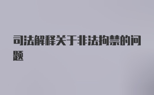 司法解释关于非法拘禁的问题