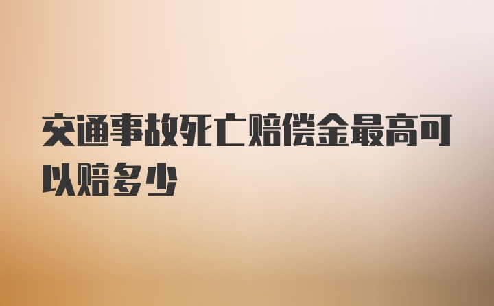 交通事故死亡赔偿金最高可以赔多少