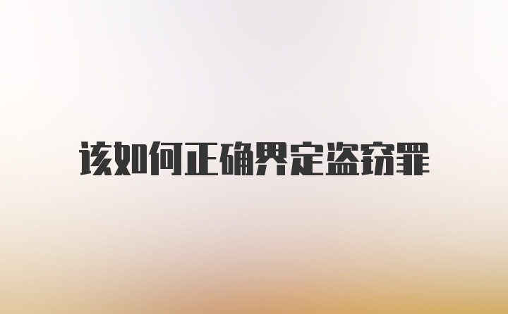 该如何正确界定盗窃罪