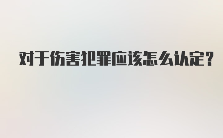 对于伤害犯罪应该怎么认定？