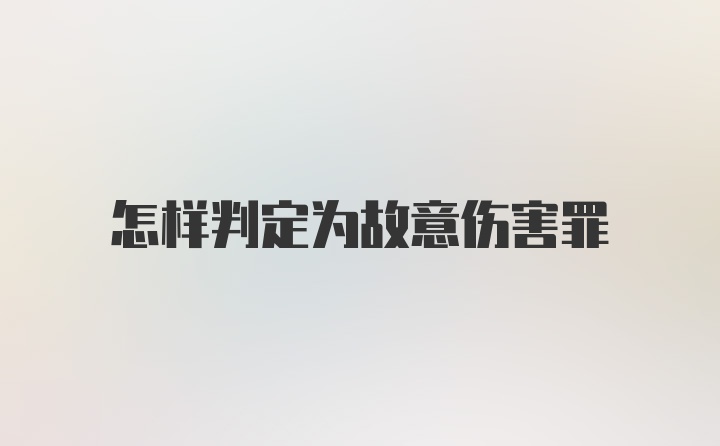 怎样判定为故意伤害罪