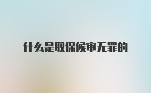 什么是取保候审无罪的