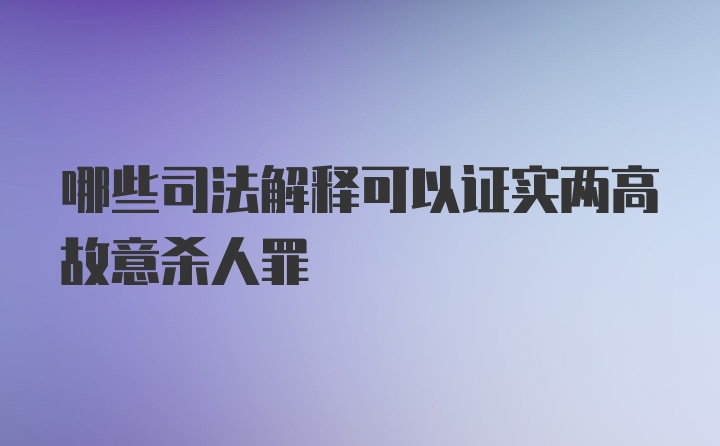 哪些司法解释可以证实两高故意杀人罪