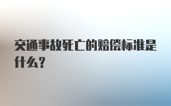 交通事故死亡的赔偿标准是什么？