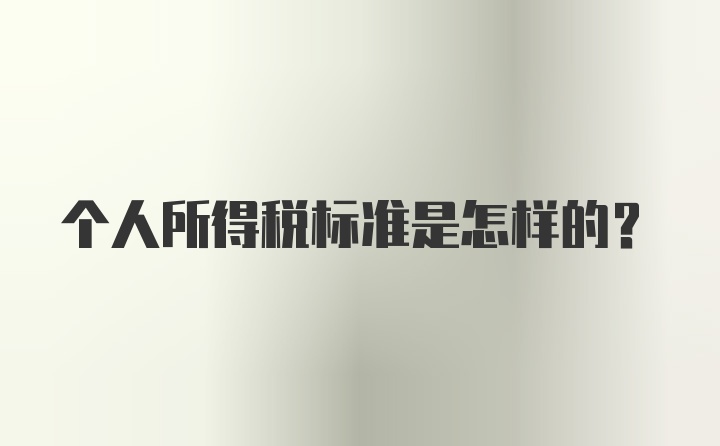 个人所得税标准是怎样的？