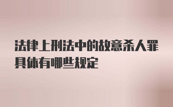 法律上刑法中的故意杀人罪具体有哪些规定