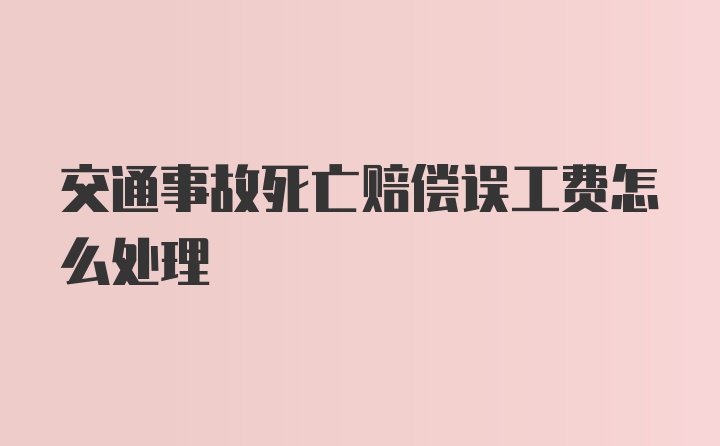 交通事故死亡赔偿误工费怎么处理