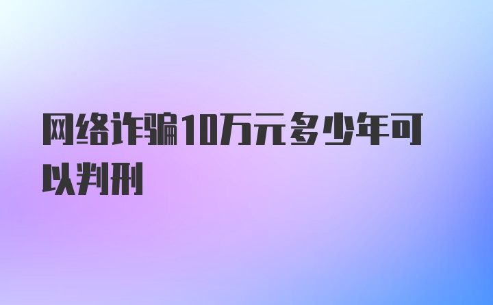 网络诈骗10万元多少年可以判刑