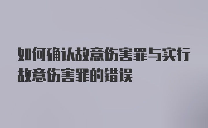 如何确认故意伤害罪与实行故意伤害罪的错误