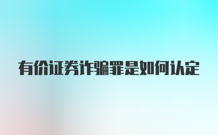 有价证券诈骗罪是如何认定