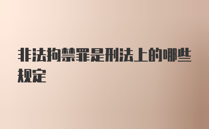 非法拘禁罪是刑法上的哪些规定