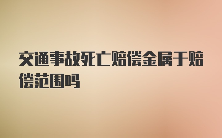 交通事故死亡赔偿金属于赔偿范围吗