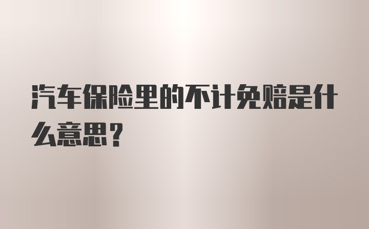 汽车保险里的不计免赔是什么意思？