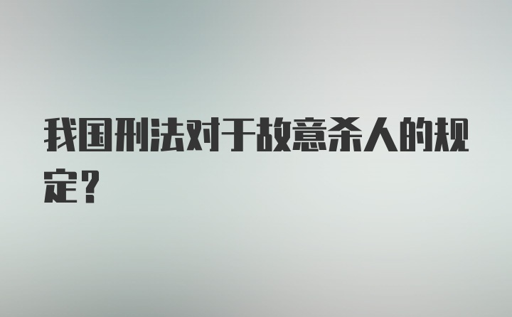 我国刑法对于故意杀人的规定?