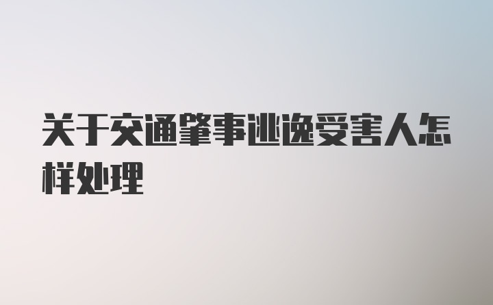 关于交通肇事逃逸受害人怎样处理