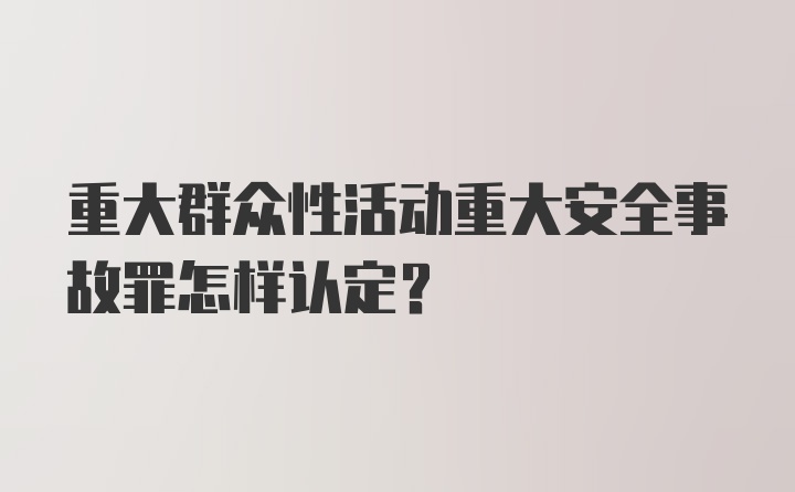 重大群众性活动重大安全事故罪怎样认定？