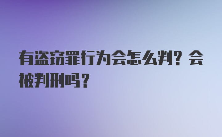 有盗窃罪行为会怎么判？会被判刑吗？