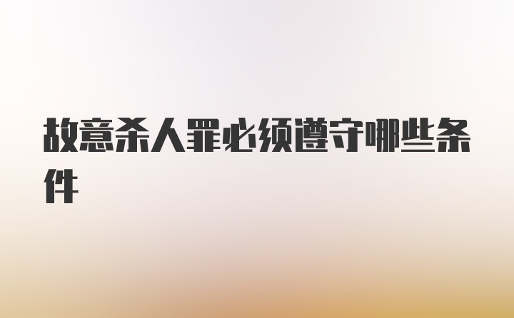 故意杀人罪必须遵守哪些条件