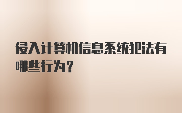 侵入计算机信息系统犯法有哪些行为?