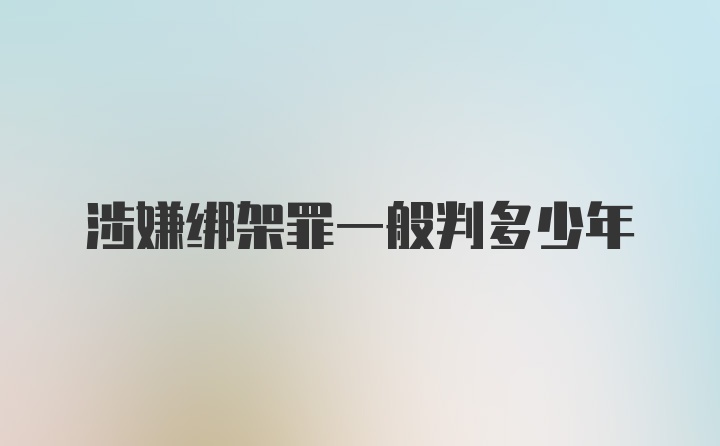 涉嫌绑架罪一般判多少年