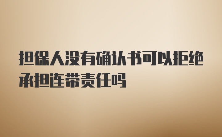 担保人没有确认书可以拒绝承担连带责任吗