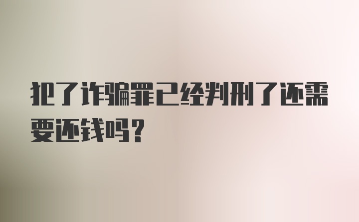 犯了诈骗罪已经判刑了还需要还钱吗？