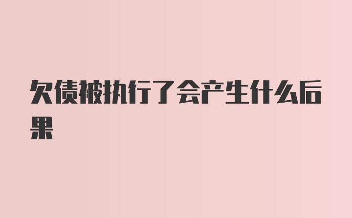 欠债被执行了会产生什么后果