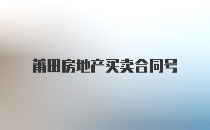 莆田房地产买卖合同号