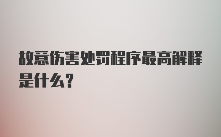 故意伤害处罚程序最高解释是什么？