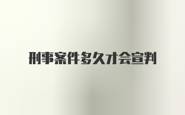 刑事案件多久才会宣判