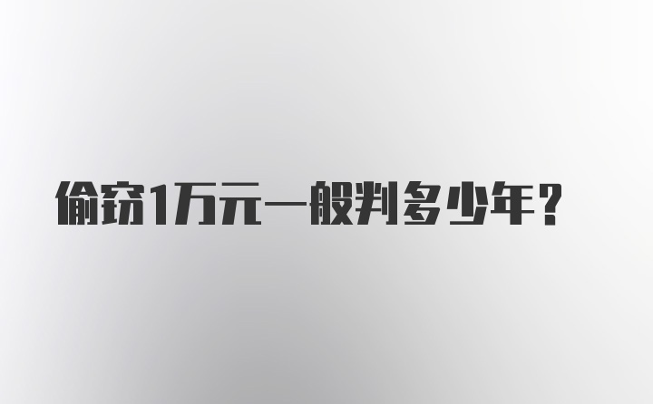 偷窃1万元一般判多少年？