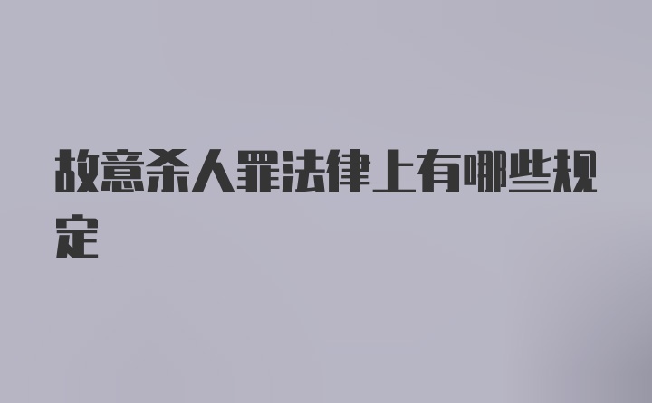 故意杀人罪法律上有哪些规定