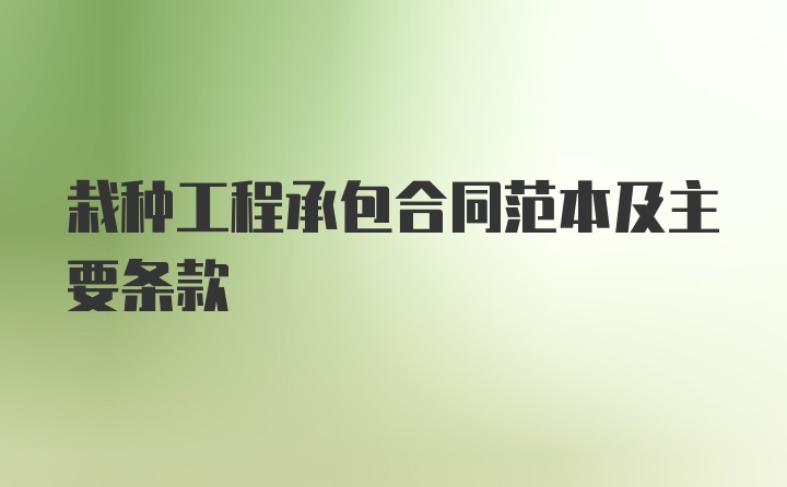 栽种工程承包合同范本及主要条款