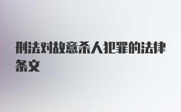 刑法对故意杀人犯罪的法律条文