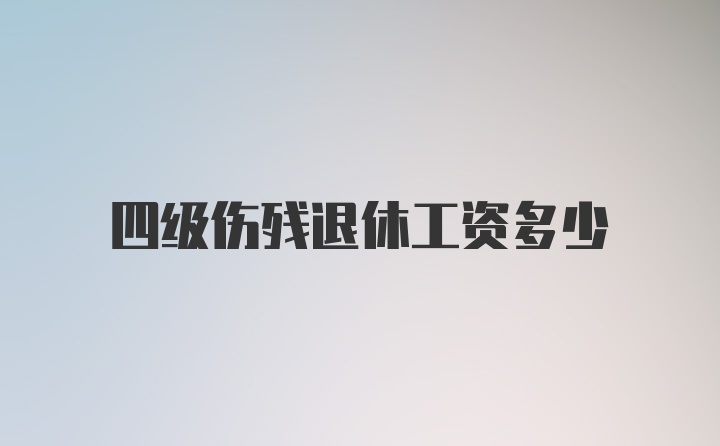 四级伤残退休工资多少