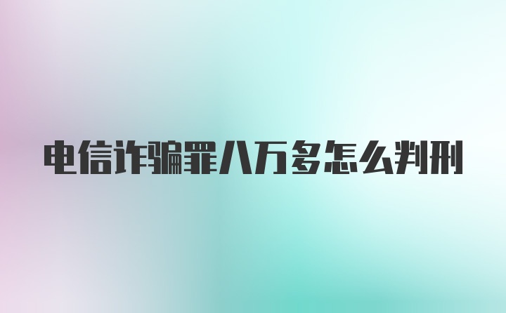 电信诈骗罪八万多怎么判刑