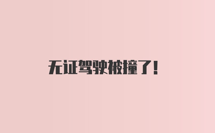 无证驾驶被撞了！