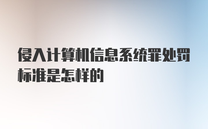 侵入计算机信息系统罪处罚标准是怎样的