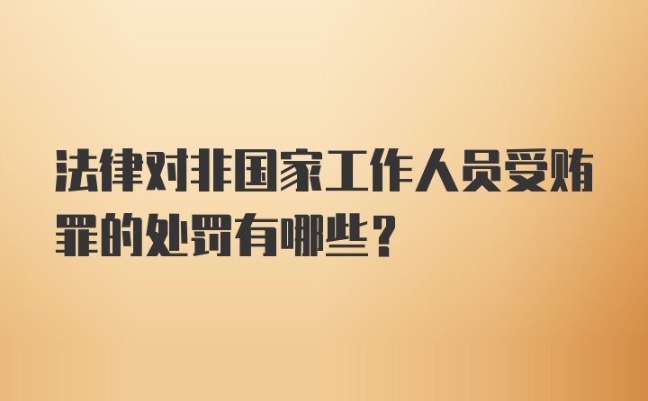 法律对非国家工作人员受贿罪的处罚有哪些？