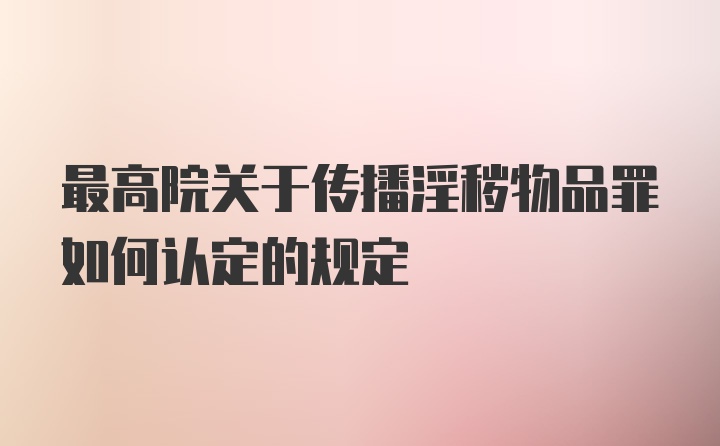 最高院关于传播淫秽物品罪如何认定的规定