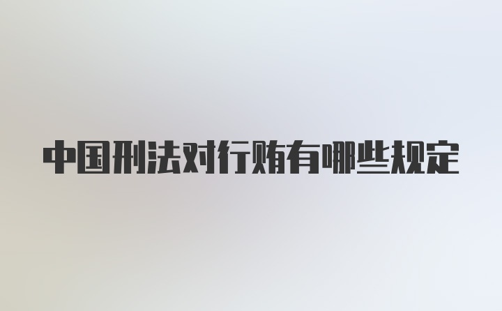 中国刑法对行贿有哪些规定