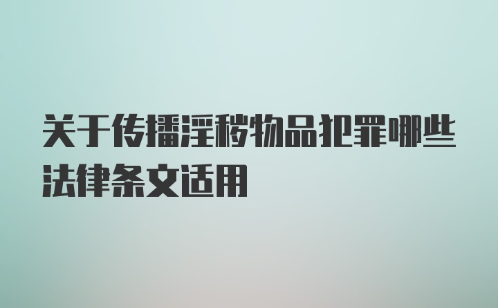 关于传播淫秽物品犯罪哪些法律条文适用