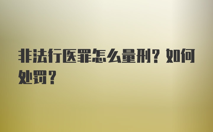 非法行医罪怎么量刑？如何处罚？