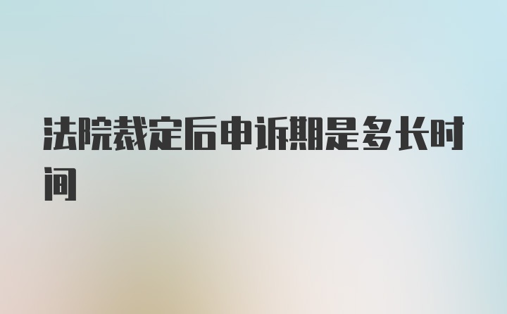 法院裁定后申诉期是多长时间