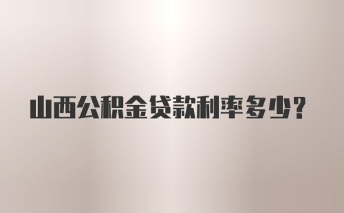 山西公积金贷款利率多少？