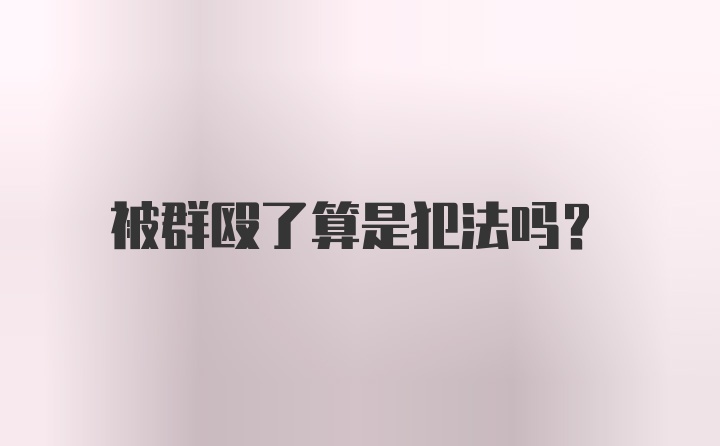 被群殴了算是犯法吗?