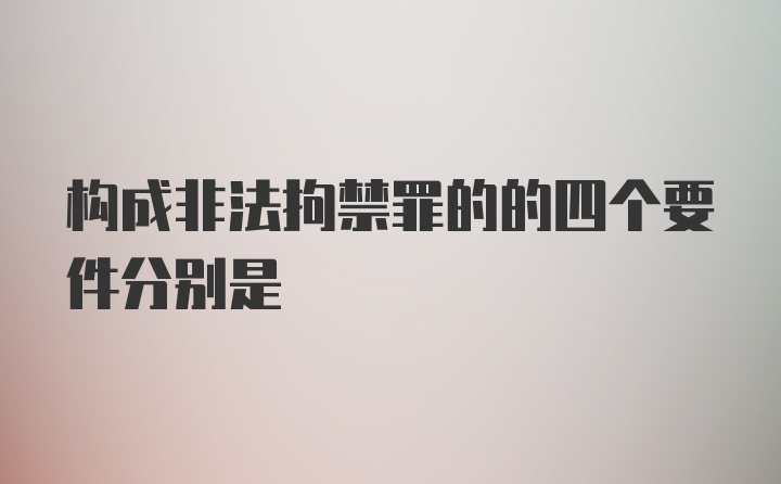 构成非法拘禁罪的的四个要件分别是