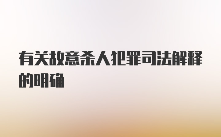 有关故意杀人犯罪司法解释的明确