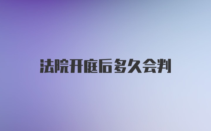 法院开庭后多久会判