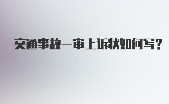 交通事故一审上诉状如何写？